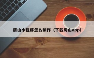 陕西房山小程序怎么制作（下载房山app）