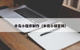 陕西半岛小程序制作（半岛小镇官网）